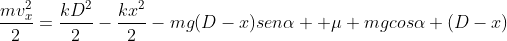 frac{mv^{2}_{x}}{2}=frac{kD^{2}}{2}-frac{kx^{2}}{2}-mg(D-x)senalpha +mu mgcosalpha (D-x)