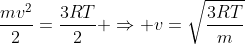 frac{mv^2}{2}=frac{3RT}{2} Rightarrow v=sqrt{frac{3RT}{m}}