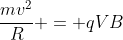 frac{mv^2}{R} = qVB