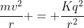 frac{mv^2}{r} = frac{Kq^2}{r^2}