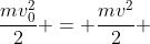 frac{mv_{0}^{2}}{2} = frac{mv^{2}}{2} + mgy