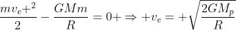 frac{mv_e ^2}{2}-frac{GMm}{R}=0 Rightarrow v_e= sqrt{frac{2GM_p}{R}}