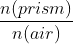 \frac{n(prism)}{n(air)}