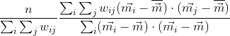 \frac{n}{\sum_i\sum_j w_{ij}} \frac{\sum_i\sum_jw_{ij}(\vec{m_i}-\overline{\vec{m}}) \cdot (\vec{m_j}-\overline{\vec{m}})}{\sum_i(\vec{m_i}-\vec{m}) \cdot (\vec{m_i}-\vec{m})}