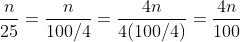 \frac{n}{25}=\frac{n}{100/4}=\frac{4n}{4(100/4)}=\frac{4n}{100}