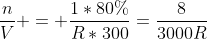 frac{n}{V} = frac{1*80\%}{R*300}=frac{8}{3000R}