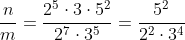 frac{n}{m}=frac{2^{5}cdot3cdot5^{2}}{2^{7}cdot3^{5}}=frac{5^{2}}{2^{2}cdot3^{4}}