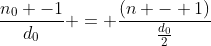 frac{n_{0} -1}{d_{0}} = frac{(n - 1)}{frac{d_{0}}{2}}