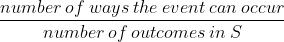 \frac{number\: of\: ways\: the\: event\: can\: occur}{number \: of\: outcomes\: in\: S }\