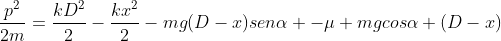 frac{p^{2}}{2m}=frac{kD^{2}}{2}-frac{kx^{2}}{2}-mg(D-x)senalpha -mu mgcosalpha (D-x)