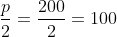 frac{p}{2}=frac{200}{2}=100