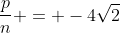 frac{p}{n} = -4sqrt{2}