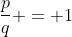 frac{p}{q} = 1