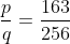 frac{p}{q}=frac{163}{256}