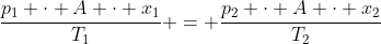frac{p_{1} cdot A cdot x_{1}}{T_{1}} = frac{p_{2} cdot A cdot x_{2}}{T_{2}}