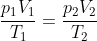 \frac{p_{1}V_{1}}{T_{1}}=\frac{p_{2}V_{2}}{T_{2}}