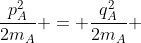frac{p_{A}^{2}}{2m_{A}} = frac{q_{A}^{2}}{2m_{A}} + frac{q_{B}^{2}}{2m_{B}}