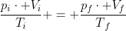 frac{p_{i}cdot V_{i}}{T_{i}} = frac{p_{f}cdot V_{f}}{T{_{f}}}