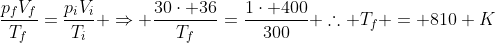 frac{p_fV_f}{T_f}=frac{p_iV_i}{T_i} Rightarrow frac{30cdot 36}{T_f}=frac{1cdot 400}{300} 	herefore T_f = 810 K