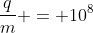 frac{q}{m} = 10^{8}