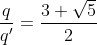 gif.latex?\frac{q}{q'}=\frac{3&plus;\sqrt{5}}{2}