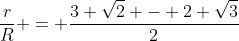 frac{r}{R} = frac{3 sqrt2 - 2 sqrt3}{2}