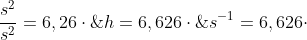 h=6,626cdot;10^{-34}m^{2}cdot;kgcdot;s^{-1}=6,626cdot;10^{-34}m^{2}cdot;kgcdot;s^{-1}cdot;frac{s^{2}}{s^{2}}=6,26cdot;10^{-34}Jcdot;s