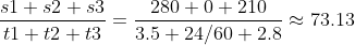 \frac{s1+s2+s3}{t1+t2+t3}= \frac{280+0+210}{3.5+24/60+2.8}\approx 73.13