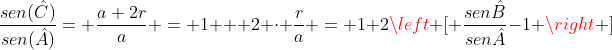 frac{sen(hat{C})}{sen(hat{A})}= frac{a+2r}{a} = 1 + 2 cdot frac{r}{a} = 1+2left [ frac{sen{hat{B}}}{sen{hat{A}}}-1 
ight ]