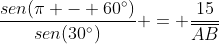 frac{sen(pi - 60^{circ})}{sen(30^{circ})} = frac{15}{overline{AB}}