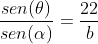 frac{sen(	heta)}{sen(alpha)}=frac{22}{b}