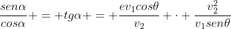 frac{senalpha}{cosalpha} = tgalpha = frac{ev_{1}cos	heta}{v_{2}} cdot frac{v_{2}^{2}}{v_{1}sen	heta}