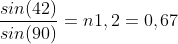 \frac{sin(42)}{sin(90)}=n1,2=0,67