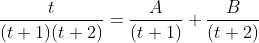 \frac{t}{(t+1)(t+2)}=\frac{A}{(t+1)}+\frac{B}{(t+2)}