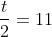 frac{t}{2}=11