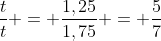 frac{t}{t} = frac{1,25}{1,75} = frac{5}{7}