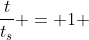 frac{t}{t_{s}} = 1 + sqrt{frac{g(sen	heta + mu cos 	heta)}{g(sen	heta - mu cos	heta)}}