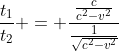 frac{t_1}{t_2} = frac{frac{c}{c^2-v^2}}{frac{1}{sqrt{c^2-v^2}}}