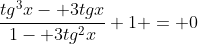 frac{tg^{3}x- 3tgx}{1- 3tg^{2}x}+1 = 0