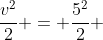 frac{v^{2}}{2} = frac{5^{2}}{2} + 10.5