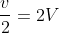 frac{v}{2}=2V^{}