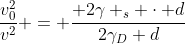frac{v_{0}^{2}}{v^{2}} = frac{ 2gamma _{s} cdot d}{2gamma_{D} d}