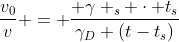 frac{v_{0}}{v} = frac{ gamma _{s} cdot t_{s}}{gamma_{D} (t-t_{s})}