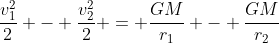 frac{v_{1}^{2}}{2} - frac{v_{2}^{2}}{2} = frac{GM}{r_{1}} - frac{GM}{r_{2}}