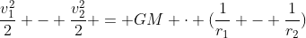 frac{v_{1}^{2}}{2} - frac{v_{2}^{2}}{2} = GM cdot (frac{1}{r_{1}} - frac{1}{r_{2}})
