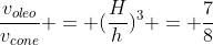 frac{v_{oleo}}{v_{cone}} = (frac{H}{h})^{3} = frac{7}{8}