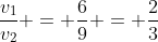 frac{v_1}{v_2} = frac{6}{9} = frac{2}{3}