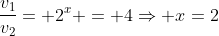 frac{v_1}{v_2}= 2^x = 4Rightarrow x=2