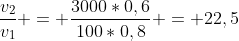 frac{v_2}{v_1} = frac{3000*0,6}{100*0,8} = 22,5