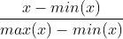 \frac{x - min(x)}{max(x) - min(x)}
